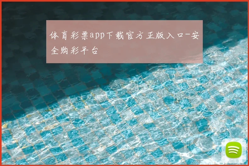 体育彩票app下载官方正版入口-安全购彩平台